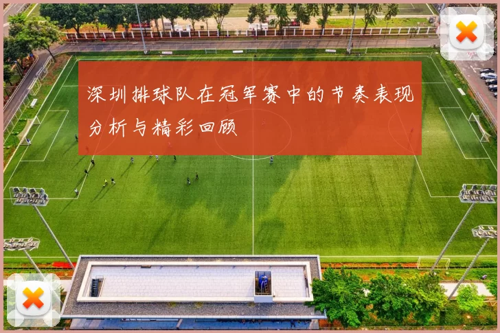 深圳排球队在冠军赛中的节奏表现分析与精彩回顾