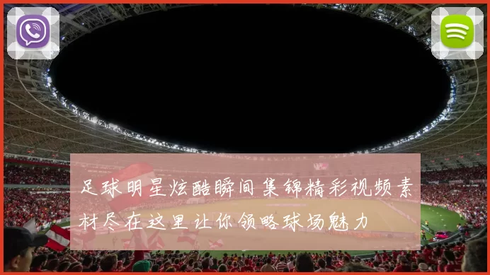 足球明星炫酷瞬间集锦精彩视频素材尽在这里让你领略球场魅力