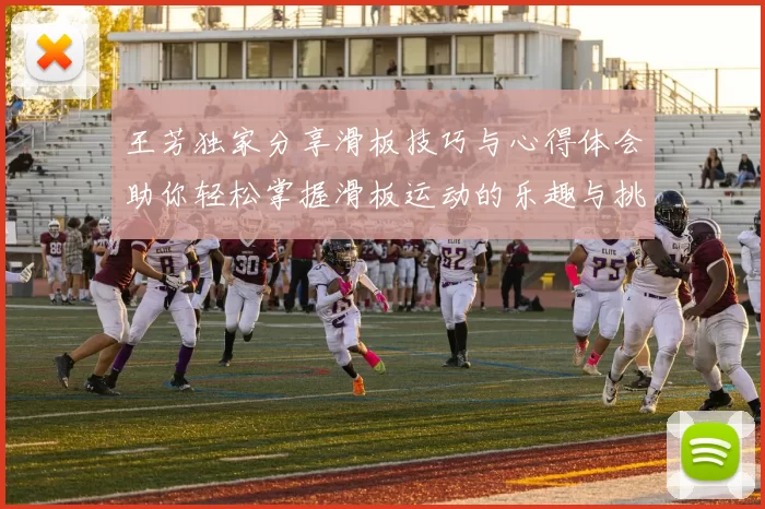 王芳独家分享滑板技巧与心得体会助你轻松掌握滑板运动的乐趣与挑战